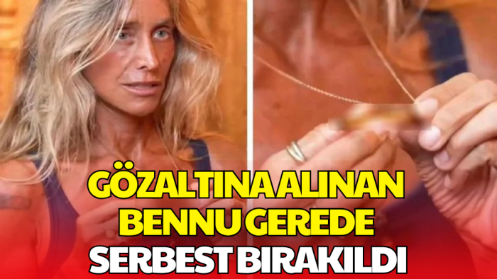 Gözaltına Alınan Bennu Gerede Serbest Bırakıldı
